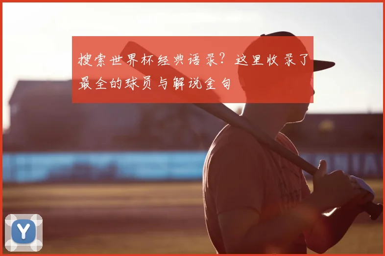 搜索世界杯经典语录？这里收录了最全的球员与解说金句
