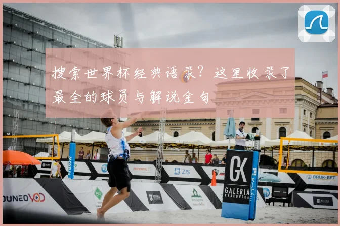 搜索世界杯经典语录？这里收录了最全的球员与解说金句