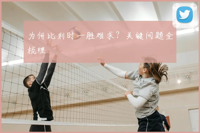 为何比利时一胜难求？关键问题全梳理