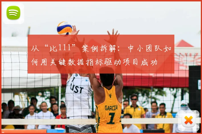 从“比111”案例拆解：中小团队如何用关键数据指标驱动项目成功
