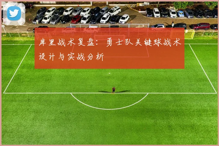 库里战术复盘：勇士队关键球战术设计与实战分析